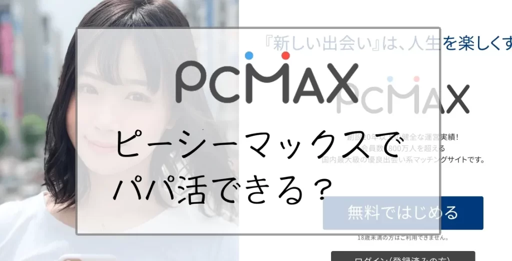 PCMAX（ピーシーマックス）でパパ活できる？口コミ評判や特徴を徹底調査