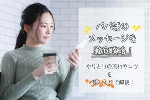 【例文あり】パパ活でのメッセージの送り方！やりとりの流れやコツを解説